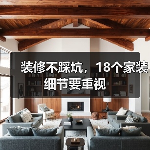 装修不踩坑，18个家装细节要重视