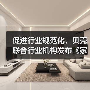 促进行业规范化，贝壳联合行业机构发布《家装行业消费者避坑报告》（图3）