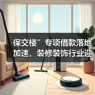保交楼”专项借款落地加速，装修装饰行业迎来复苏（图3）