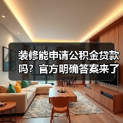 装修能申请公积金贷款吗?官方明确答案来了(图4) 装修能申请公积金贷款吗?官方明确答案来了(图4)