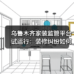 乌鲁木齐家装监管平台试运行:装修纠纷如何解决?(图3) 乌鲁木齐家装监管平台试运行:装修纠纷如何解决?(图3)