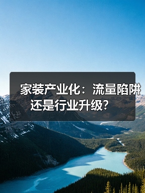 家装产业化：流量陷阱还是行业升级？