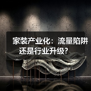 家装产业化：流量陷阱还是行业升级？（图4）