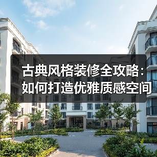 古典风格装修全攻略：如何打造优雅质感空间？（图3）