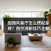 田园风客厅怎么搭配家具?自然清新技巧全解析(图3) 田园风客厅怎么搭配家具?自然清新技巧全解析(图3)