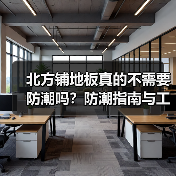 北方铺地板真的不需要防潮吗?防潮指南与工艺要点(图4) 北方铺地板真的不需要防潮吗?防潮指南与工艺要点(图4)