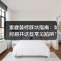 家庭装修踩坑指南:如何避开这些常见陷阱?(图2) 家庭装修踩坑指南:如何避开这些常见陷阱?(图2)