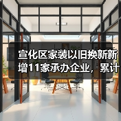 宣化区家装以旧换新新增11家承办企业,累计13家名单公布(图2) 宣化区家装以旧换新新增11家承办企业,累计13家名单公布(图2)