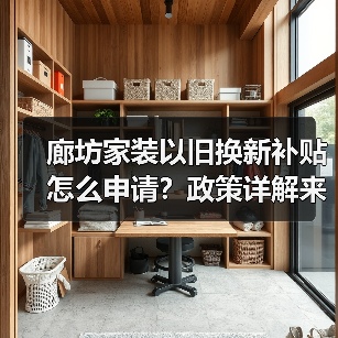 廊坊家装以旧换新补贴怎么申请?政策详解来了!(图4) 廊坊家装以旧换新补贴怎么申请?政策详解来了!(图4)
