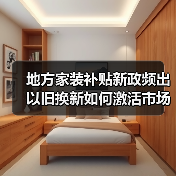 地方家装补贴新政频出 以旧换新如何激活市场？（图2）