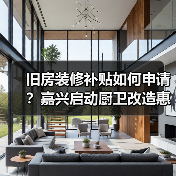 旧房装修补贴如何申请?嘉兴启动厨卫改造惠及千家万户(图2) 旧房装修补贴如何申请?嘉兴启动厨卫改造惠及千家万户(图2)