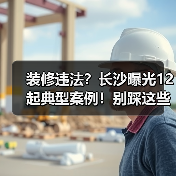 装修违法?长沙曝光12起典型案例!别踩这些雷(图3) 装修违法?长沙曝光12起典型案例!别踩这些雷(图3)