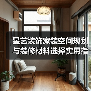 星艺装饰家装空间规划与装修材料选择实用指南2025(图4) 星艺装饰家装空间规划与装修材料选择实用指南2025(图4)