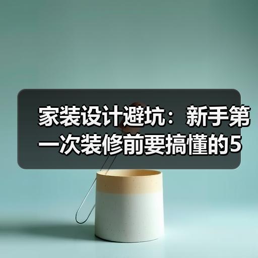 家装设计避坑：新手第一次装修前要搞懂的5个关键问题