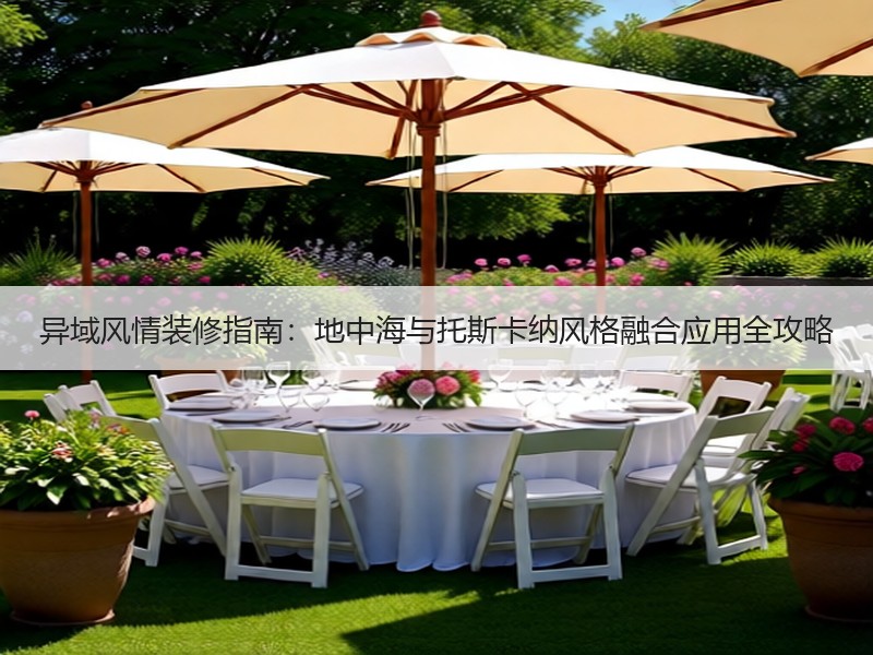 异域风情装修指南：地中海与托斯卡纳风格融合应用全攻略