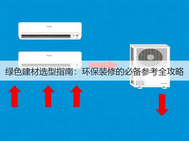 绿色建材选型指南：环保装修的必备参考全攻略