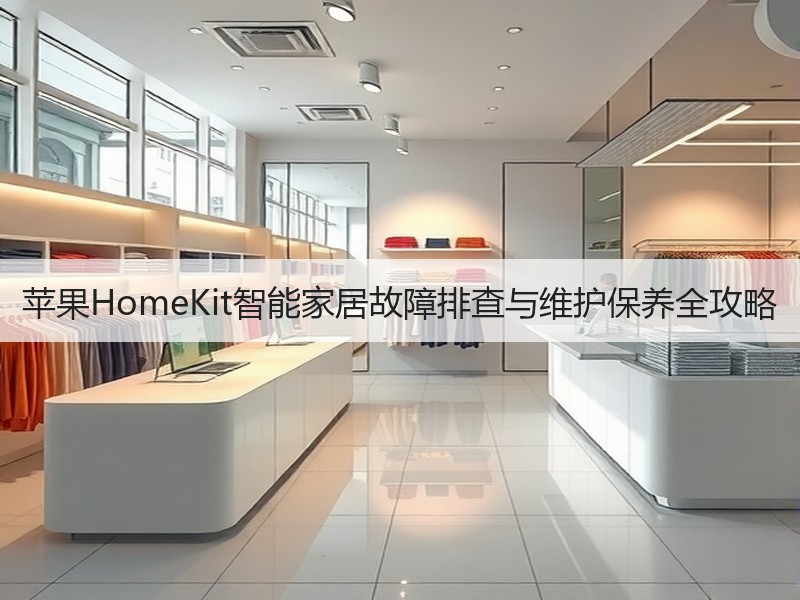 苹果HomeKit智能家居故障排查与维护保养全攻略