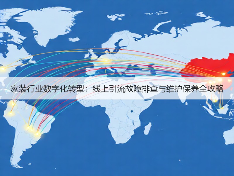 家装行业数字化转型：线上引流故障排查与维护保养全攻略